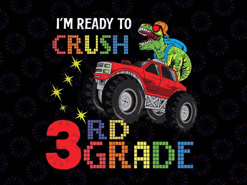 I'm Ready To Crush 3rd Grade Png, Monster Truck Dinosaur Png, T Rex Truck, Back to School Png, Dinosaur 3rd Grade Png