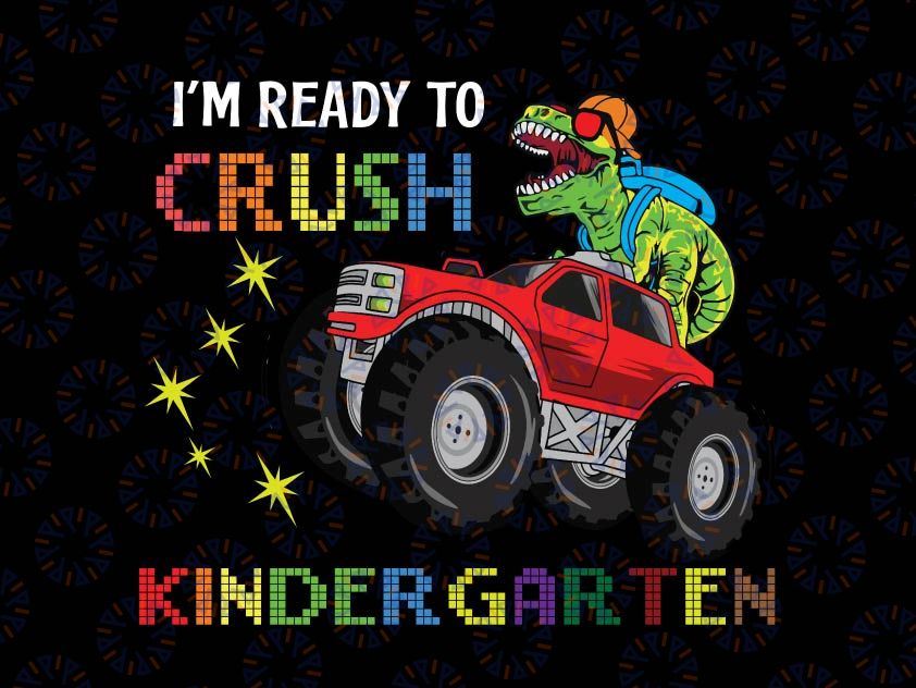 I'm Ready To Crush Kindergarten Png, Monster Truck Dinosaur Png, T Rex Truck, Back to School, Dinosaur Kindergarten Pre K Png