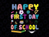 Happy First Day Of School Svg, Back to School Svg, First Day of School Svg, Png Sublimation, Teacher Student Svg Eps Dxf Png