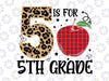 5 Is For 5th Grade Leopard Svg Png, Apple Red Plaid Back To School Png, Leopard 5th  grade Apple png, 5th grade class Svg