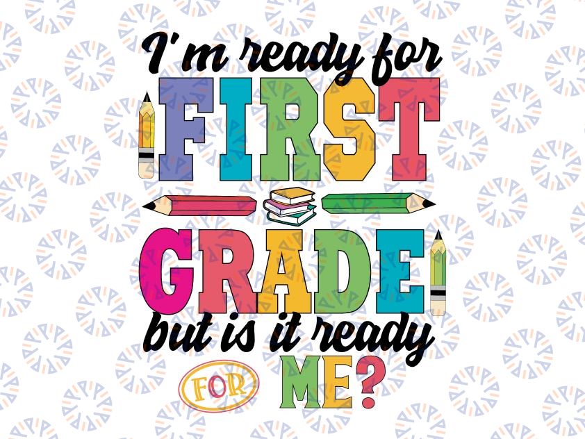 I'm Ready For 1st Grade But Is It Ready For Me Svg, First Grade svg, First Day Of School Svg, Back to school svg