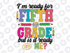 I'm Ready For Fifth Grade But Is It Ready For Me Svg, Fifth Grade svg, First Day Of School Svg, Back to school svg