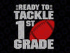 Ready to Tackle 1st Grade SVG, 1st Grade Svg, Boy 1st Grade, Back to School Svg, School Football Svg, Cut File for Cricut