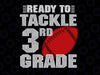 Ready to Tackle 3rd Grade SVG, 3rd Grade Svg, Boy 3rd Grade, Back to School Svg, School Football Svg, Cut File for Cricut