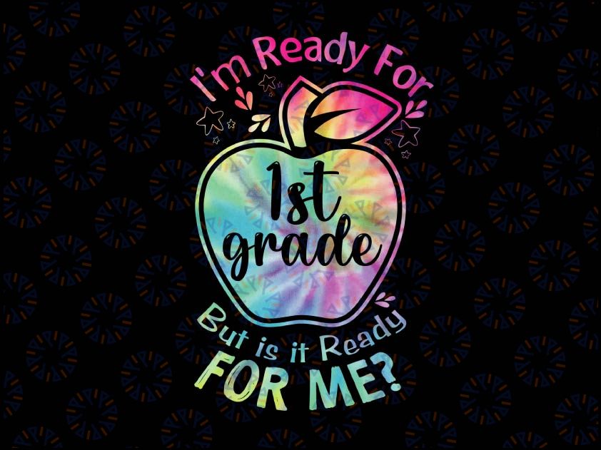 I'm Ready for 1st Grade But Is It Ready For Me Tie Dye Png, Back to School Png, Hello First Grade Png