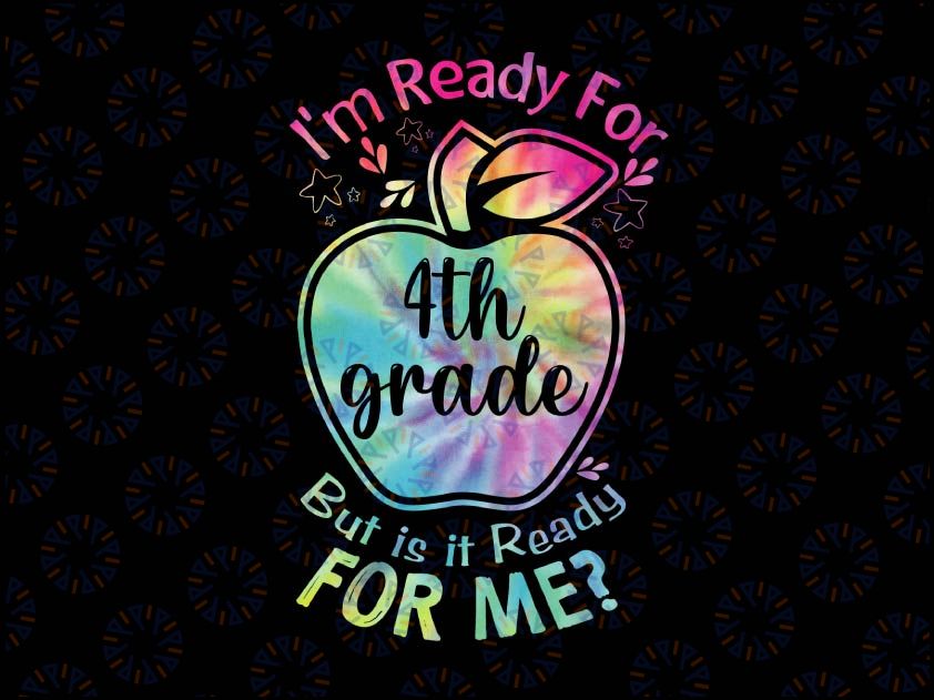 I'm Ready for 4th Grade But Is It Ready For Me Tie Dye Png, Back to School Png, Hello Fourth Grade Png