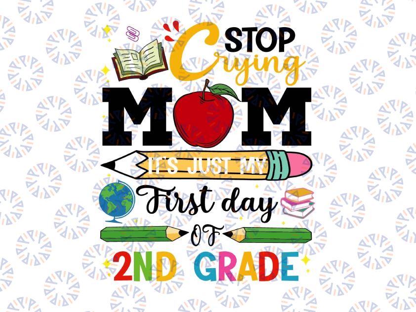 Stop Crying Mom It's Just My First Day Of 2nd Grade, 2nd Grade Teacher, School Shirt Design, Kids, 1st Day of School Cut Files