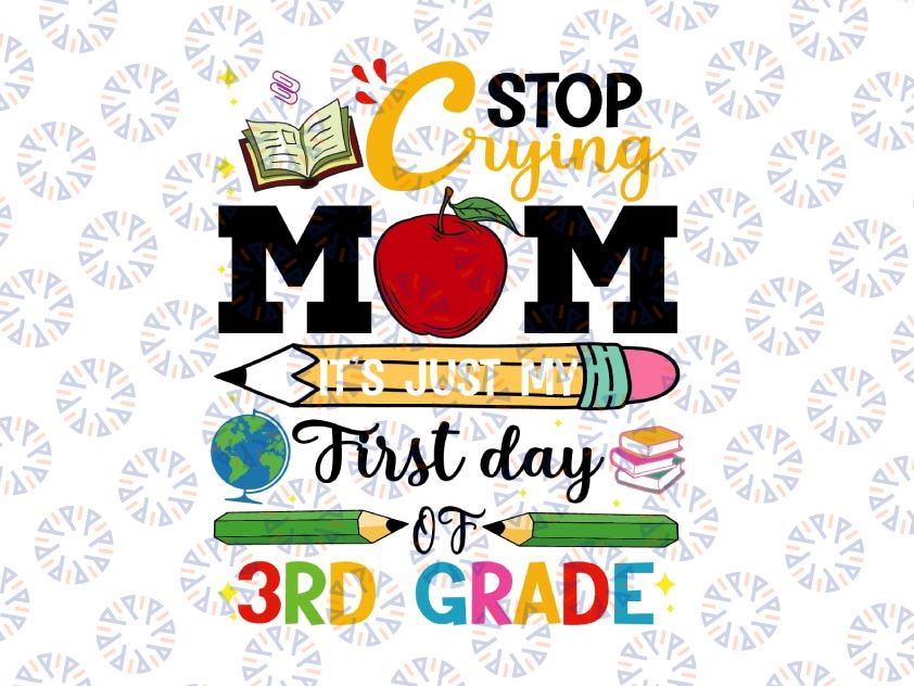 Stop Crying Mom It's Just My First Day Of 3rd Grade, 3rd Grade Teacher, School Shirt Design, Kids, 1st Day of School Cut Files