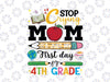 Stop Crying Mom It's Just My First Day Of 4th Grade, 4th Grade Teacher, School Shirt Design, Kids, 1st Day of School Cut Files