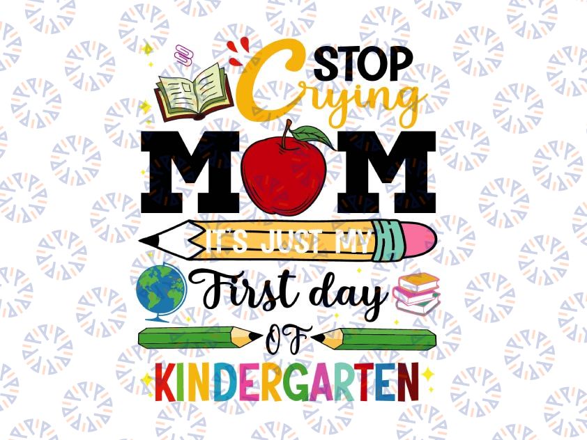 Stop Crying Mom It's Just My First Day Of Kindergarten Svg, Back To School, Svg, Png Files