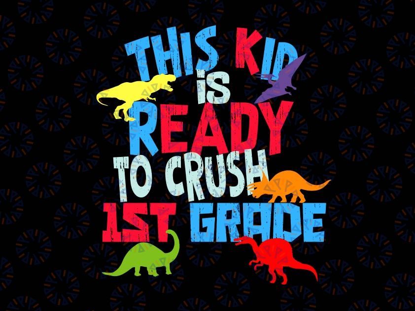 This Kid Is Ready to Crush 1st Grade Svg, T-Rex Dinosaur Svg, Back To School Svg, Png, Kids 1st Day of School Cut Files