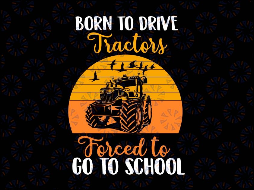 Born To Drive Tractors Forced to Go to School Svg, Funny Farmer Back to school Svg Cricut Cut Files
