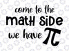 Pi SVG, Come to the Math Side SVG, Math SVG, Math Teacher Svg, Cricut Cut File, Silhouette File, Math Teacher svg , We Have Pi Svg, Vinyl