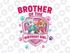 Personalized Name Brother Of The Birthday Girl Png, Dog Birthday Family Png, Girl Birthday Matching , Paw Patrol Custom Birthday, Special Event Dog Png