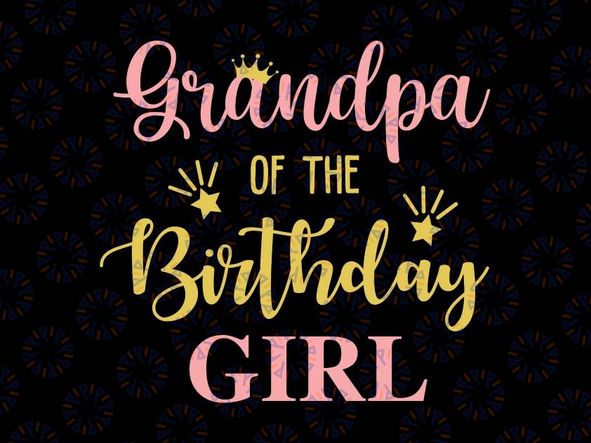 Grandpa Of The Birthday Girl Svg, Family Svg, Birthday Svg, Family Svg, Mommy of the Birthday Girl, Daddy, Brother, Sister, Birthday Svg