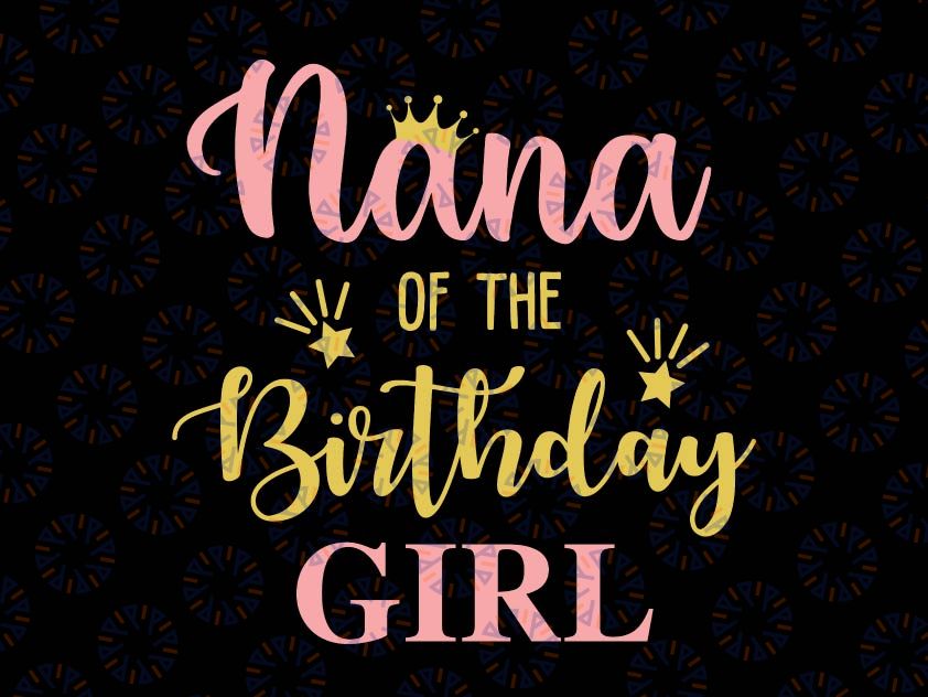 Nana Of The Birthday Girl Svg, Family Svg, Birthday Svg, Family Svg, Mommy of the Birthday Girl, Daddy, Brother, Sister, Birthday Svg