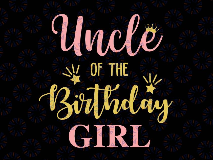 Uncle Of The Birthday Girl Svg, Family Svg, Birthday Svg, Family Svg, Mommy of the Birthday Girl, Daddy, Brother, Sister, Birthday Svg