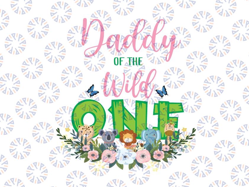 Daddy Of The Wild One Birthday Girl Png, Family Png, Zoo Safari Birthday Png, Family Birthday, Wild Family