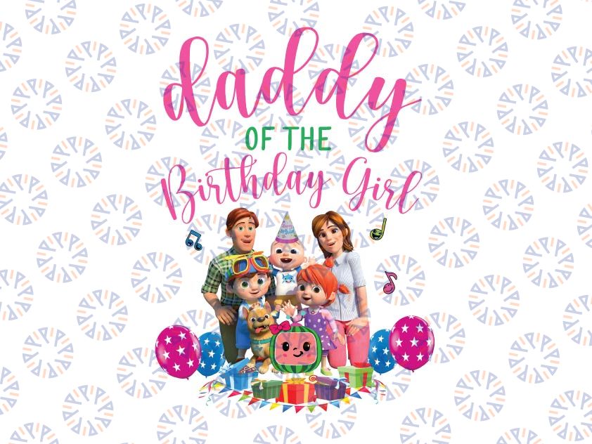 Daddy Of The Birthday Girl Cocomelon Family Birthday Girl Png, Cocomelon Birthday Family Matching Png, Cocomelon Kids Shirt, Birthday Girl Png