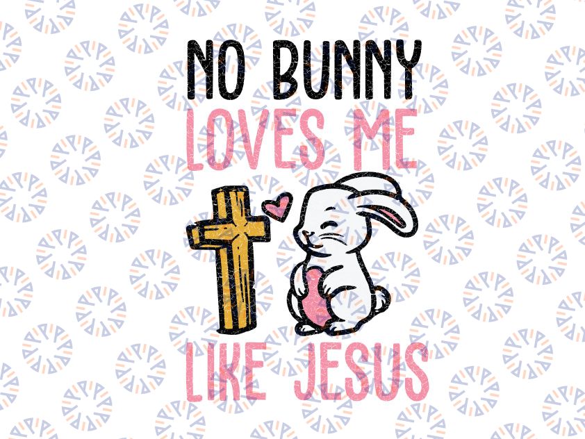 No Bunny Loves Me Like Jesus Svg png, Easter Christian Religious Svg, Christian Easter SVG, Christian Svg, Bunny Svg, Religious Easter SVG