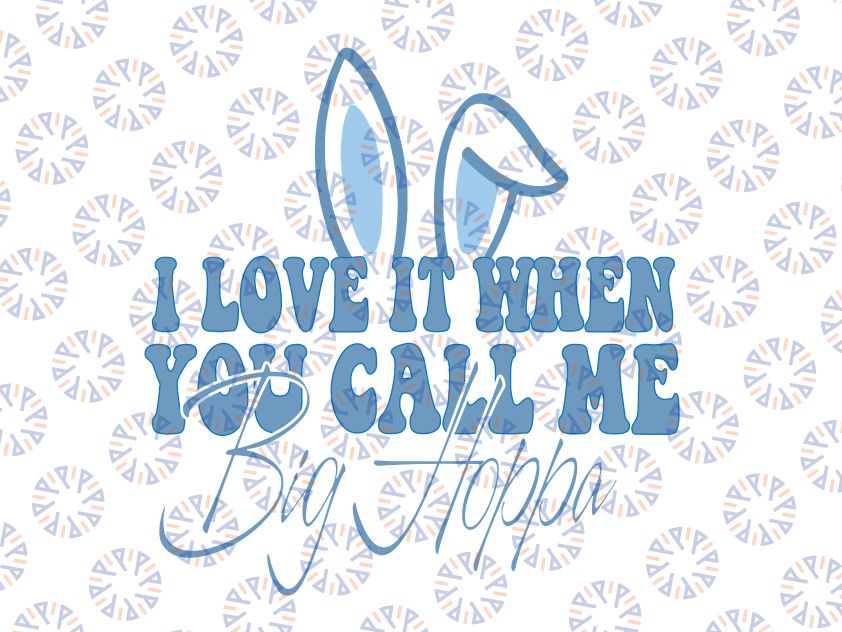 I Love It When You Call Me Big Hoppa Svg, Bunny Ear Easter Day svg, Bunny Ears Cut Files, Silhouette, Cricut Png