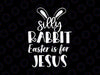 Silly Rabbit Easter Is For Jesus Svg, Christian Easter Religious Svg, Funny Easter Shirt Svg, Easter Bunny Rabbit Svg Files for Cricut