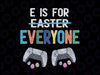 E Is For Everyone Easter Gamer Svg png, Funny Gaming Svg, Funny Video Game Svg, Gift For Boy Kids, Easter Day Party Svg