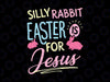Funny Silly Rabbit Easter Is For Jesus Svg, Funny Easter Svg, Kids Easter Svg, Easter Bunny Rabbit Svg Files for Cricut & Silhouette, Png