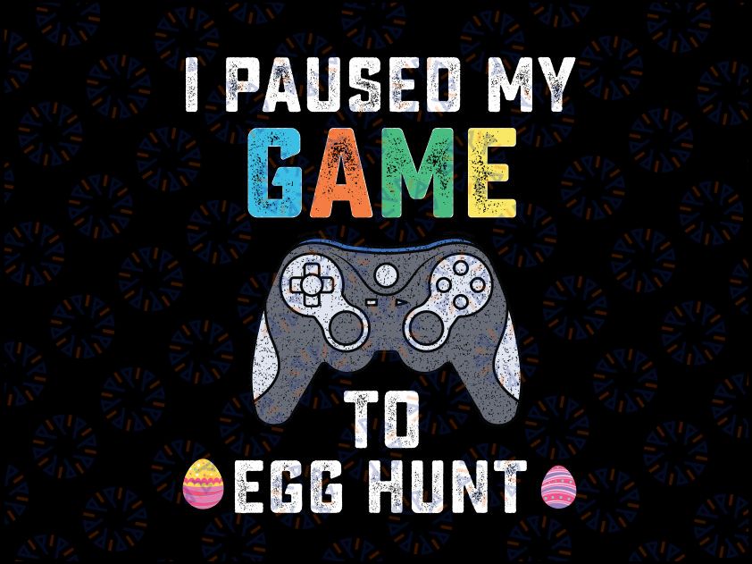 I Paused My Game To Egg Hunt Svg, Easter Funny Gamer Boys Kids Svg, Easter day Svg, Funny Gaming Svg Files for Cricut & Silhouette, Png