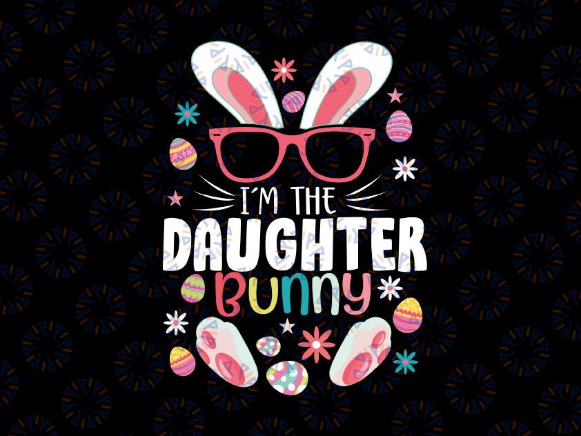 I'm The Daughter Bunny Svg, Matching Family Easter Party Svg, Daughter Bunny, Easter Svg, Easter Bunny Svg, Rabbit Svg Png Cut Files for Cricut