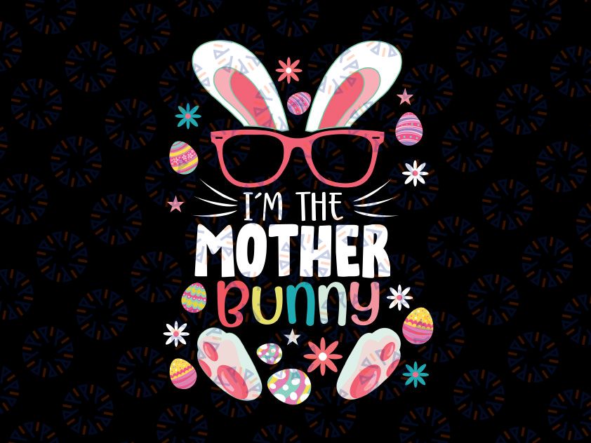I'm The Mother Bunny Svg, Matching Family Easter Party Svg, Mother Bunny, Easter Svg, Easter Bunny Svg, Rabbit Svg Png Cut Files for Cricut