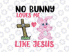 No Bunny Loves Me Like Jesus Svg, Easter Day Christian Svg, Christian Easter Svg, Jesus Svg, Inspirational Svg, Easter Day Svg, Gift For Easter Day