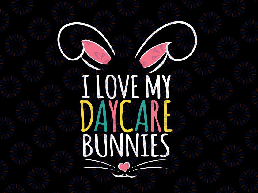Easter Daycare Teacher Svg, I Love My Daycare Bunnies Svg, Happy Easter svg, Teacher Easter svg, Easter png