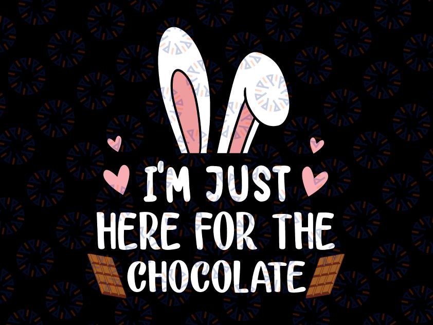 I'm Just Here For The Chocolate Svg, Cute Bunny Easter Svg Png, Funny Easter Shirt svg, Easter shirt svg, Easter SVG, Bunny Ears svg