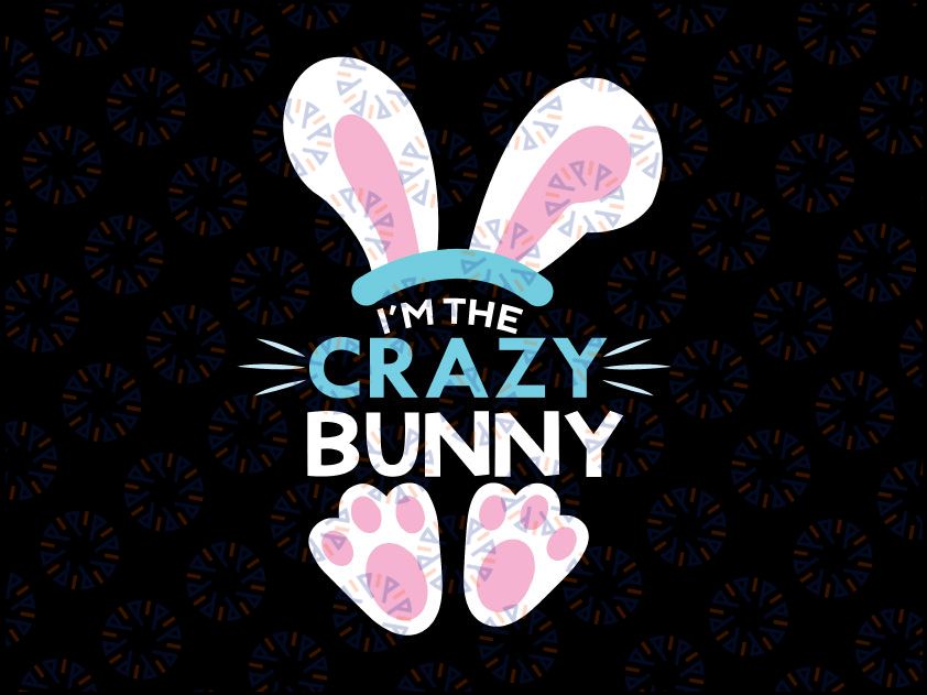 I'm The Crazy Bunny Svg, Crazy Bunny, Easter Svg, Easter Bunny Svg, Rabbit Svg Png Cut Files for Cricut