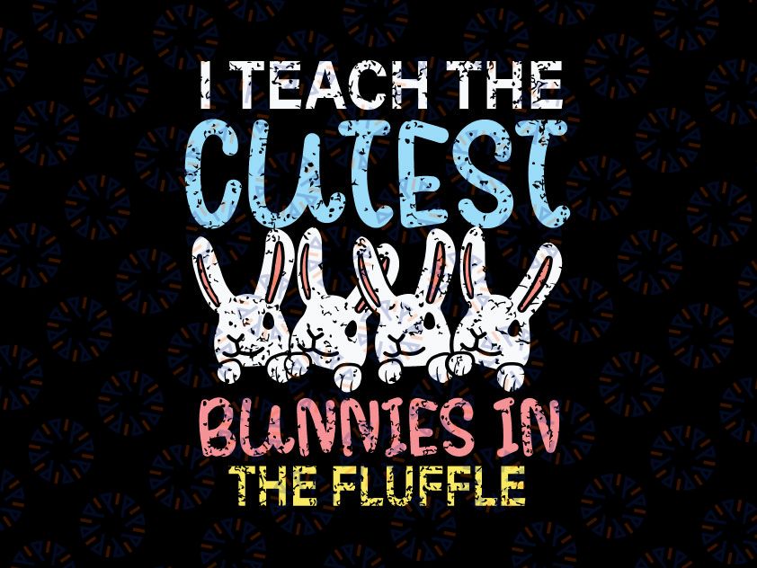 I Teach The Cutest Bunnies In The Fluffle Svg, Easter Teacher Svg, Kids Svg, Funny Teacher Svg File for Cricut & Silhouette, Png