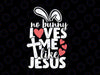 No Bunny Loves Me Like Jesus Svg, Christian Easter Svg, Christian Easter SVG, Christian Svg, Bunny Svg, Religious Easter Cut Files for Cricut
