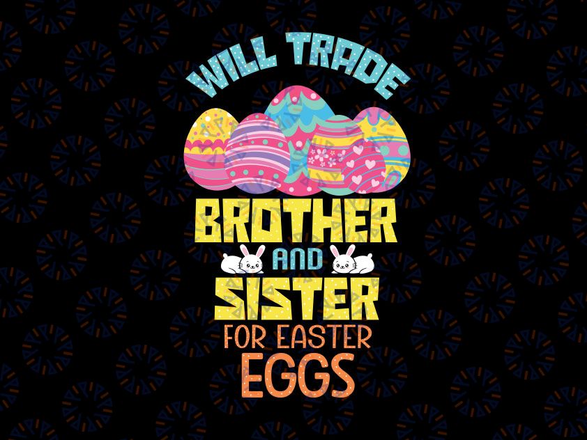 Will Trade Brogher & Sister for Easter Eggs Svg Png, Chocolate Candy Svg, Kids Easter Svg, Funny Easter, Family Easter svg, Sister Brother Easter Svg