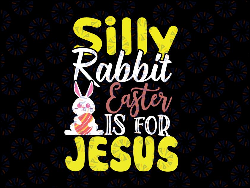 Silly Rabbit Easter is For Jesus Svg, Christian Svg, Happy Easter Svg, Spring Svg, Instant Download for Cricut Silhouette Png