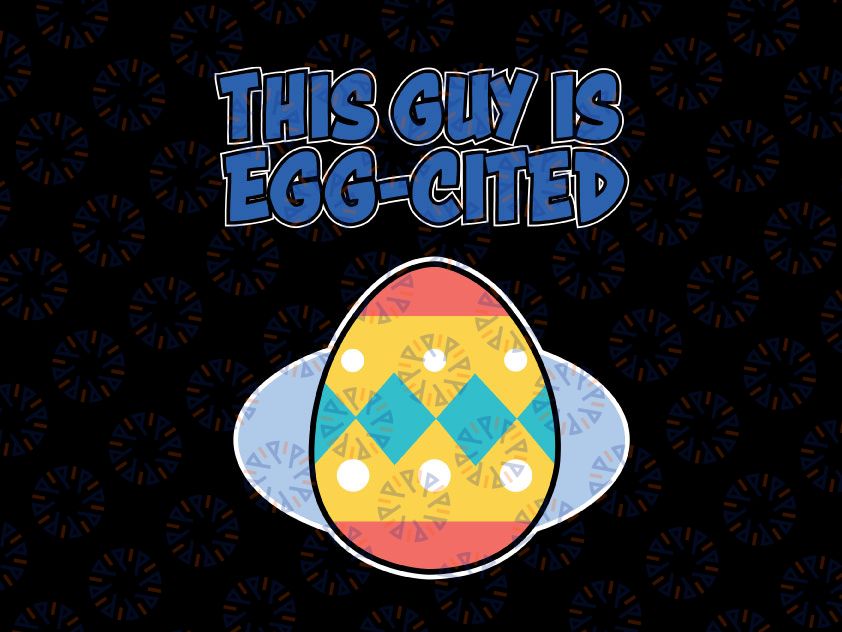 This Guy is Egg-Cited Svg, Egg Cited Svg Funny Easter Kids Svg File for Cricut & Silhouette