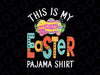 This Is My Easter Pajama Shirt Svg, Funny Easter Day Svg, Happy Bunny Svg, Easter Bunny Svg, Easter Egg Svg, Easter Day Svg