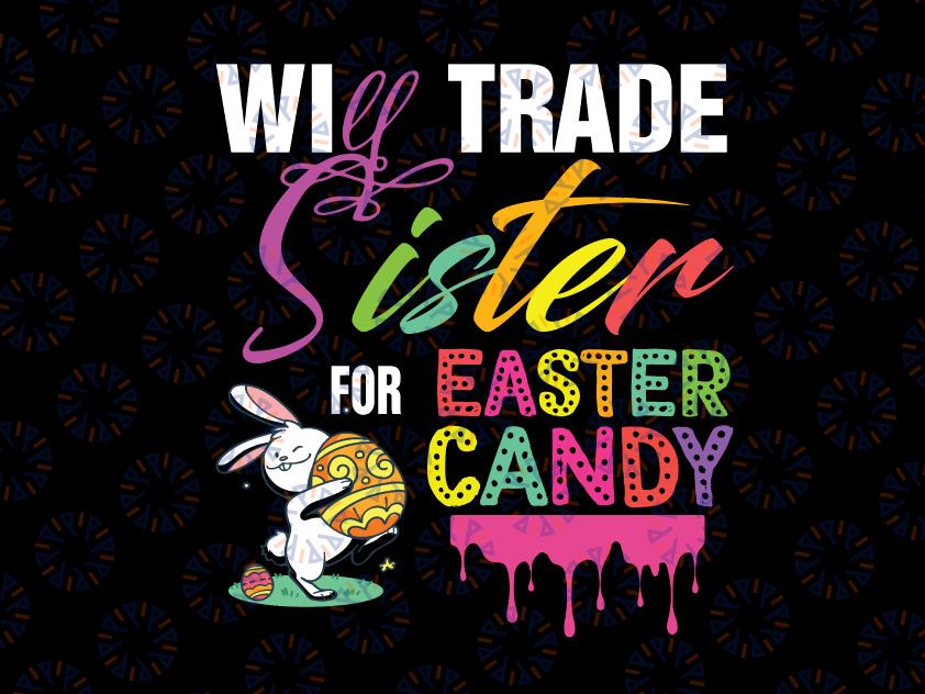 Funny Will Trade Sister For Easter Candy, Cute Bunny Svg, Easter Svg, Easter Eggs, Funny Easter Svg, Kids Easter Svg, Cute Easter Svg