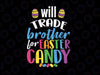 Will Trade Brother For Easter Candy Svg, Bunny Svg, Brother Easter Shirt Svg Files for Cricut, Kids Easter Svg