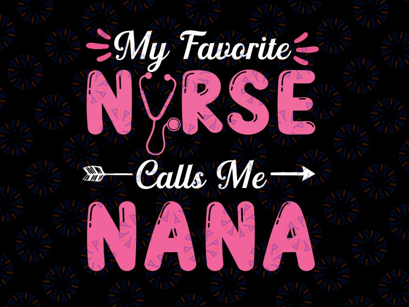 Nursing Nana Mothers Day Svg Png, My Favorite Nurse Calls Me Nana Svg, Mother's Day Nurse Svg, Nurse Nana Svg