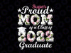 Proud Mom Of a 2022 Graduate Class Of 2022 Svg, Graduation Flower Svg, Mom of Graduate svg, Mom Graduate Design,, Cut File