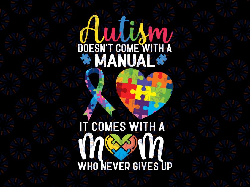 Autism Doesn't Come With A Manual It Comes With A Mom Who Never Gives Up Svg, Autism Awareness Svg, Autism Svg