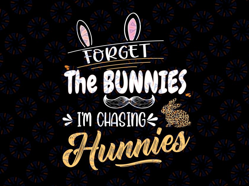 Funny Easter Svg, Forget The Bunnies I'm Chasing Hunnies Svg Png, Boy's Easter svg, Easter Bunny svg, kids easter egg hunt svg easter shirt svg