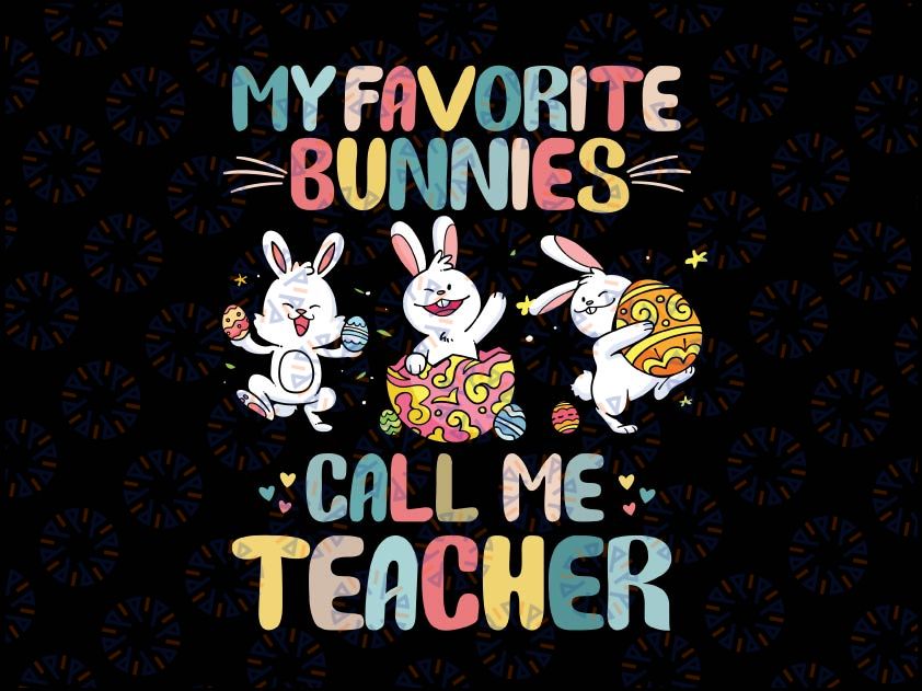 My Favorite Bunnies Call Me Teacher Svg, Happy Easter Day Svg Trending Teacher Svg Png, Easter Teacher Svg Cricut, Silhouette cut file