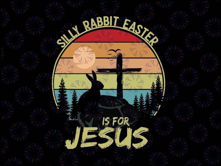 Silly Rabbit Easter Is For Jesus Png, Christians Bunny Eggs Png, Sublimation Design, Easter Day, Bunny Sublimation, Bunny, Rabbit Png