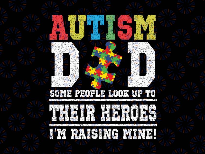 Autism Dad Some People Look Up To Their Heroes I'm Raising Svg, Autism Dad Svg Awareness Month Svg